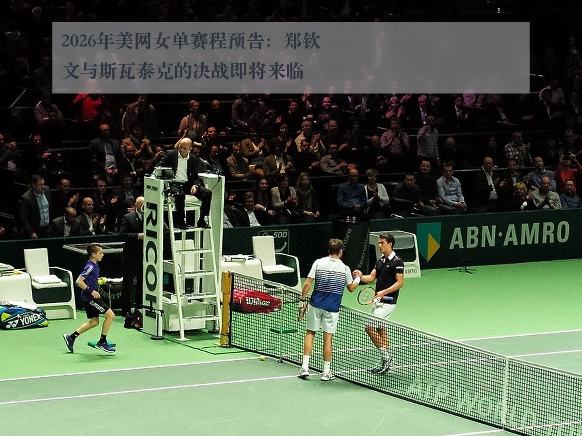 2026年美网女单赛程预告:郑钦文与斯瓦泰克的决战即将来临